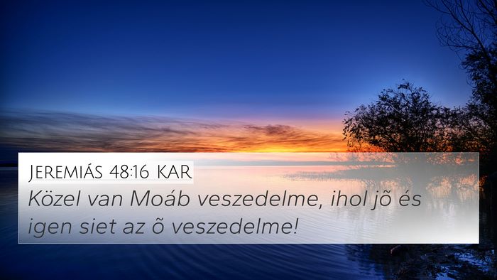 Jeremiás 48:16 KAR 4K Wallpaper - Közel van Moáb veszedelme, ihol jõ és igen - 4K Wallpaper Bible Verse
