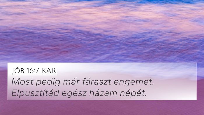 Jób 16:7 KAR 4K Wallpaper - Most pedig már fáraszt engemet. Elpusztítád - 4K Wallpaper Bible Verse