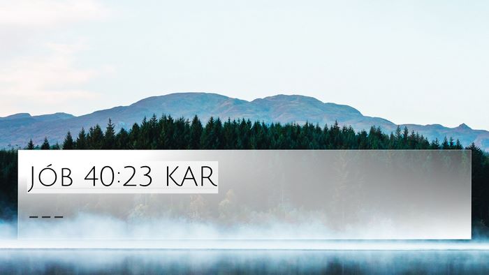 Jób 40:23 KAR 4K Wallpaper -  - 4K Wallpaper Bible Verse