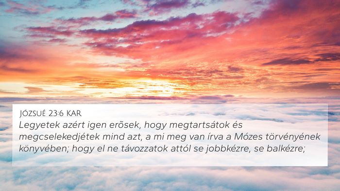 Józsué 23:6 KAR 4K Wallpaper - Legyetek azért igen erõsek, hogy megtartsátok - 4K Wallpaper Bible Verse