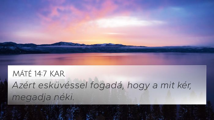 Máté 14:7 KAR 4K Wallpaper - Azért esküvéssel fogadá, hogy a mit kér, - 4K Wallpaper Bible Verse