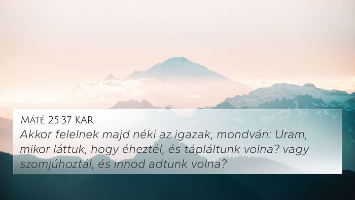 Máté 25:37 KAR 4K Wallpaper - Akkor felelnek majd néki az igazak, mondván: - 4K Wallpaper Bible Verse