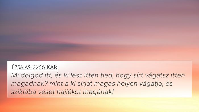 Ézsaiás 22:16 KAR 4K Wallpaper - Mi dolgod itt, és ki lesz itten tied, hogy sírt - 4K Wallpaper Bible Verse