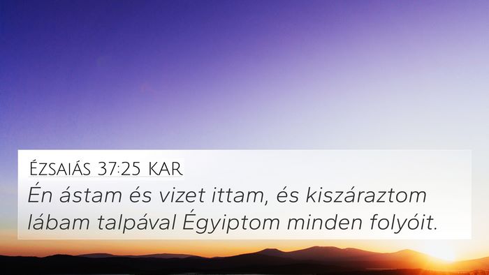Ézsaiás 37:25 KAR 4K Wallpaper - Én ástam és vizet ittam, és kiszáraztom - 4K Wallpaper Bible Verse