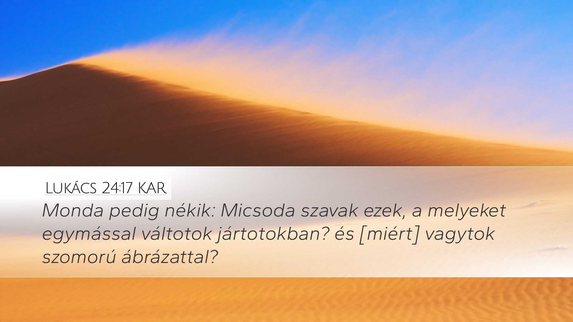 Lukács 24:17 KAR Desktop Wallpaper - Monda pedig nékik: Micsoda szavak ...