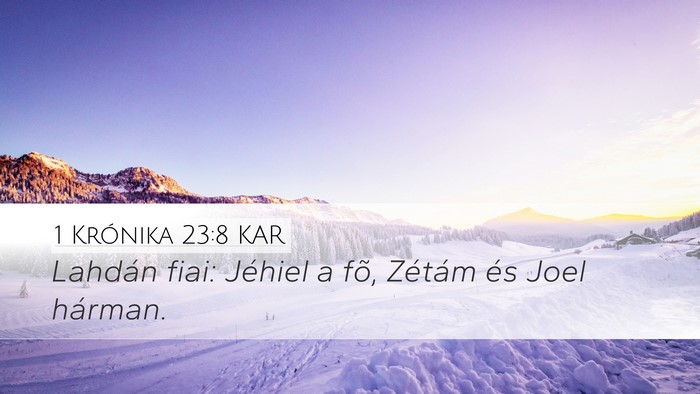 1 Krónika 23:8 KAR Desktop Wallpaper - Lahdán fiai: Jéhiel a fõ, Zétám és Joel - Desktop Bible Verse Wallpaper