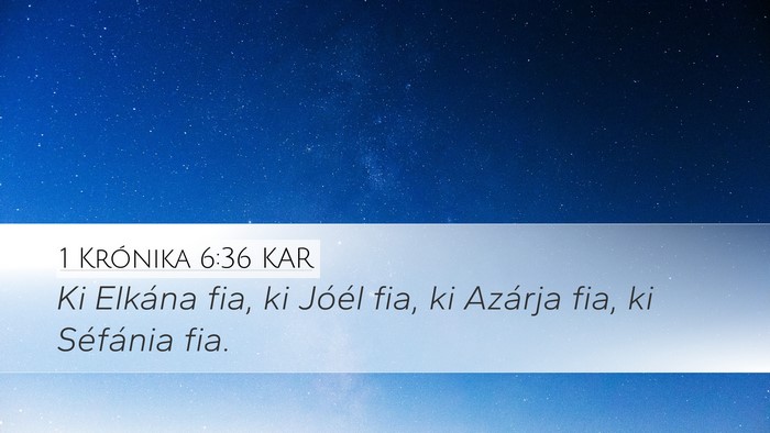 1 Krónika 6:36 KAR Desktop Wallpaper - Ki Elkána fia, ki Jóél fia, ki Azárja fia, ki - Desktop Bible Verse Wallpaper
