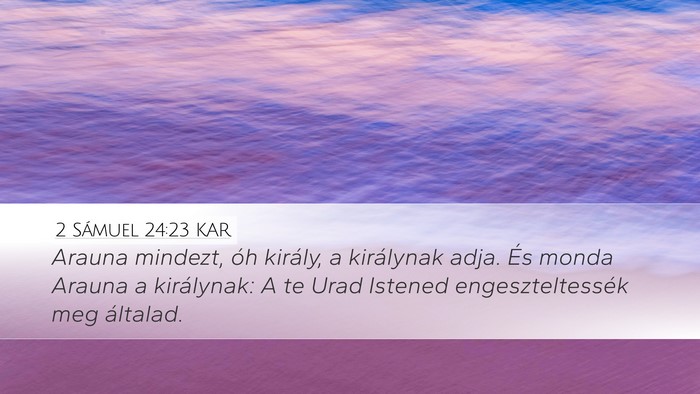 2 Sámuel 24:23 KAR Desktop Wallpaper - Arauna mindezt, óh király, a királynak adja. - Desktop Bible Verse Wallpaper