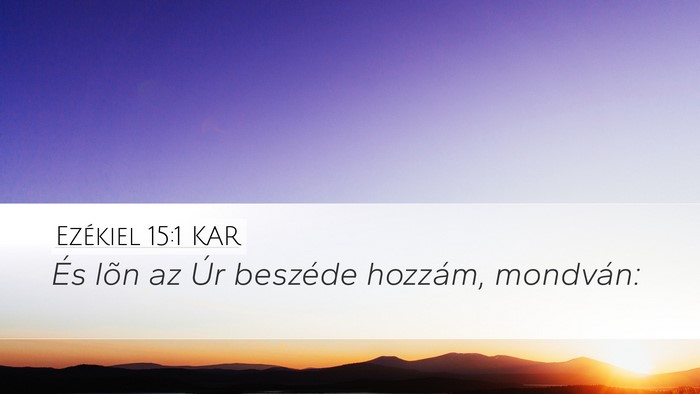 Ezékiel 15:1 KAR Desktop Wallpaper - És lõn az Úr beszéde hozzám, - Desktop Bible Verse Wallpaper