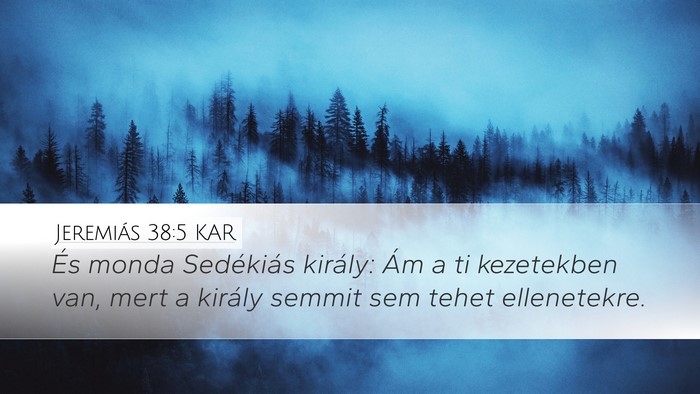 Jeremiás 38:5 KAR Desktop Wallpaper - És monda Sedékiás király: Ám a ti kezetekben - Desktop Bible Verse Wallpaper