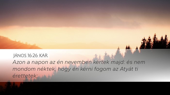 János 16:26 KAR Desktop Wallpaper - Azon a napon az én nevemben kértek majd: és - Desktop Bible Verse Wallpaper
