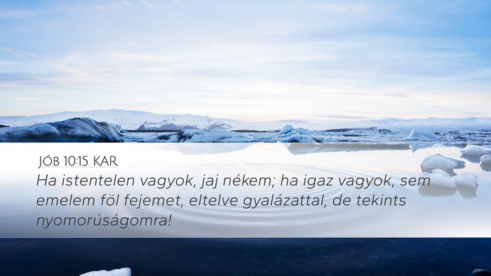 Jób 10:15 KAR Desktop Wallpaper - Ha istentelen vagyok, jaj nékem; ha igaz vagyok, - Desktop Bible Verse Wallpaper