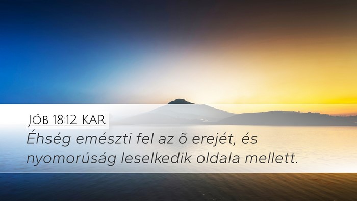 Jób 18:12 KAR Desktop Wallpaper - Éhség emészti fel az õ erejét, és - Desktop Bible Verse Wallpaper
