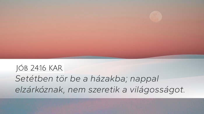 Jób 24:16 KAR Desktop Wallpaper - Setétben tör be a házakba; nappal - Desktop Bible Verse Wallpaper