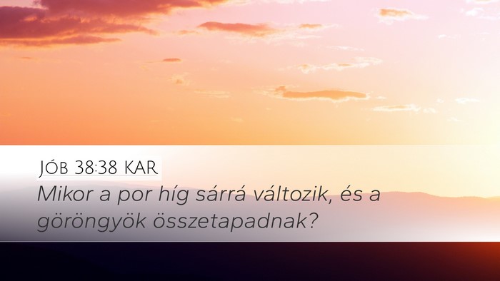 Jób 38:38 KAR Desktop Wallpaper - Mikor a por híg sárrá változik, és a - Desktop Bible Verse Wallpaper