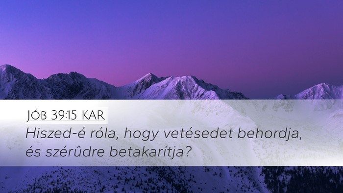 Jób 39:15 KAR Desktop Wallpaper - Hiszed-é róla, hogy vetésedet behordja, és - Desktop Bible Verse Wallpaper