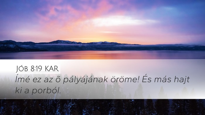 Jób 8:19 KAR Desktop Wallpaper - Ímé ez az õ pályájának öröme! És más - Desktop Bible Verse Wallpaper