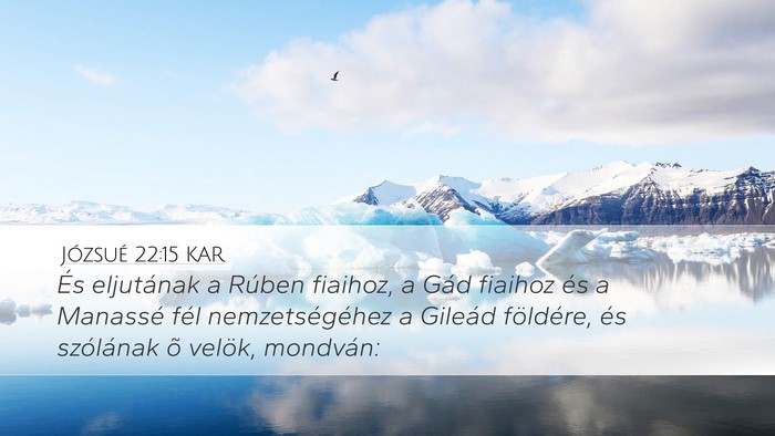 Józsué 22:15 KAR Desktop Wallpaper - És eljutának a Rúben fiaihoz, a Gád fiaihoz - Desktop Bible Verse Wallpaper