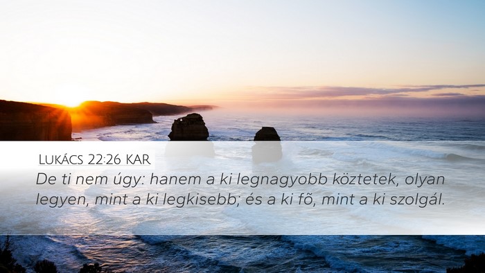 Lukács 22:26 KAR Desktop Wallpaper - De ti nem úgy: hanem a ki legnagyobb köztetek, - Desktop Bible Verse Wallpaper