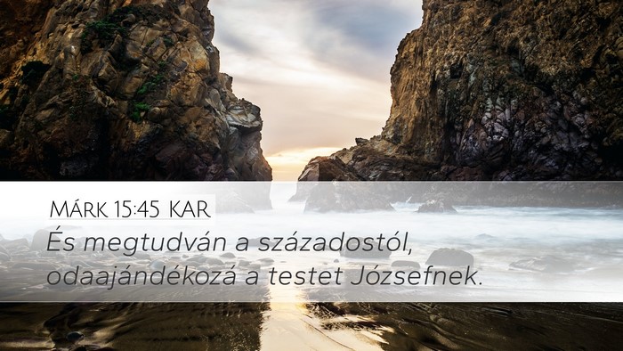 Márk 15:45 KAR Desktop Wallpaper - És megtudván a századostól, odaajándékozá - Desktop Bible Verse Wallpaper