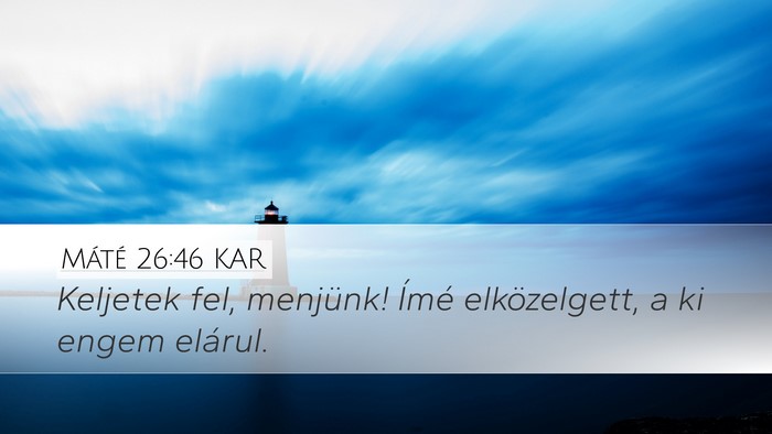 Máté 26:46 KAR Desktop Wallpaper - Keljetek fel, menjünk! Ímé elközelgett, a ki - Desktop Bible Verse Wallpaper