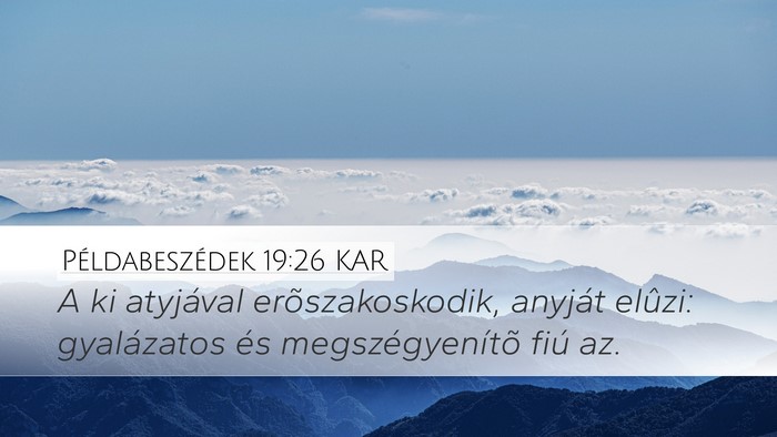 Példabeszédek 19:26 KAR Desktop Wallpaper - A ki atyjával erõszakoskodik, anyját elûzi: - Desktop Bible Verse Wallpaper