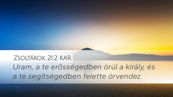 Zsoltárok 21:2 KAR Desktop Wallpaper - Uram, a te erõsségedben örül a király, és a - Desktop Bible Verse Wallpaper