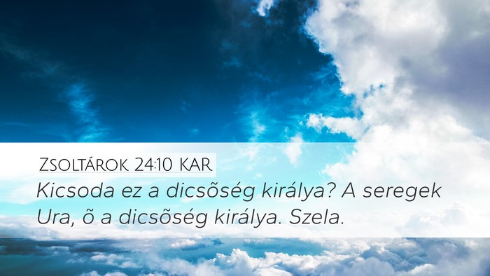 Zsoltárok 24:10 KAR Desktop Wallpaper - Kicsoda ez a dicsõség királya? A seregek Ura, - Desktop Bible Verse Wallpaper