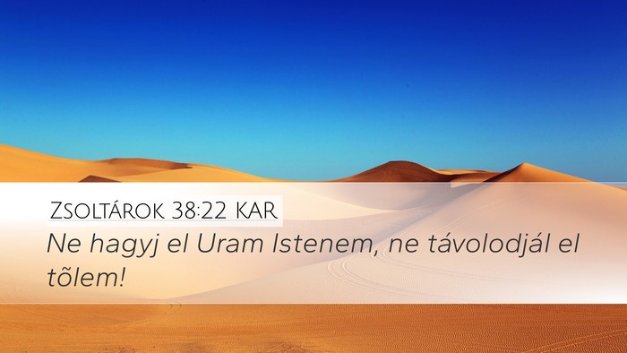Zsoltárok 38:22 KAR Desktop Wallpaper - Ne hagyj el Uram Istenem, ne távolodjál el - Desktop Bible Verse Wallpaper