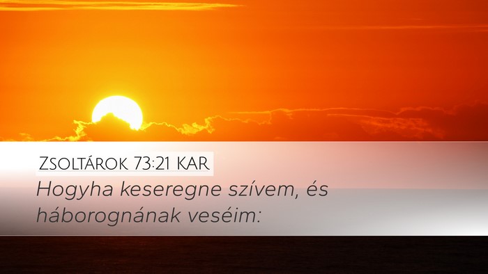 Zsoltárok 73:21 KAR Desktop Wallpaper - Hogyha keseregne szívem, és háborognának - Desktop Bible Verse Wallpaper