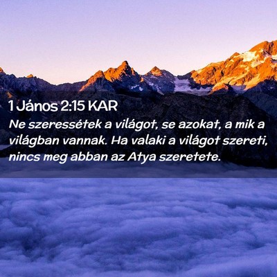 Picture 02 - 1 János 2:15 KAR - Ne szeressétek a világot, se azokat, a mik a - Bible Verse Picture