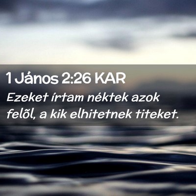 Picture 02 - 1 János 2:26 KAR - Ezeket írtam néktek azok felõl, a kik - Bible Verse Picture
