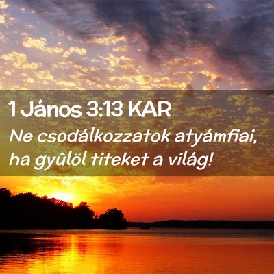 Picture 02 - 1 János 3:13 KAR - Ne csodálkozzatok atyámfiai, ha gyûlöl - Bible Verse Picture