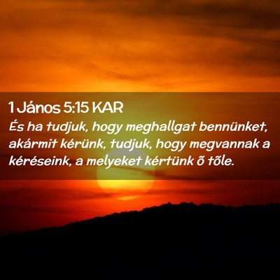 Picture 02 - 1 János 5:15 KAR - És ha tudjuk, hogy meghallgat bennünket, - Bible Verse Picture