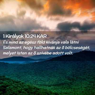 Picture 02 - 1 Királyok 10:24 KAR - És mind az egész föld kivánja vala látni - Bible Verse Picture