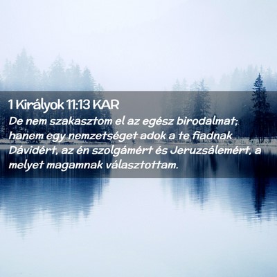Picture 02 - 1 Királyok 11:13 KAR - De nem szakasztom el az egész birodalmat; hanem - Bible Verse Picture