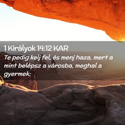 Picture 02 - 1 Királyok 14:12 KAR - Te pedig kelj fel, és menj haza, mert a mint - Bible Verse Picture