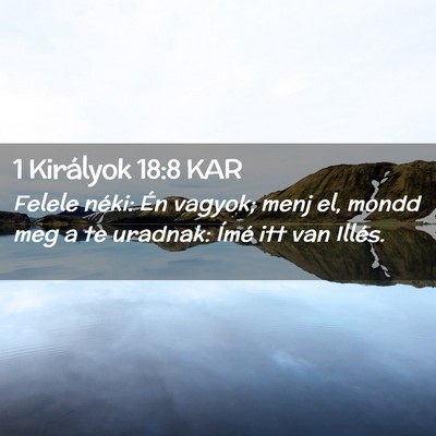 Picture 02 - 1 Királyok 18:8 KAR - Felele néki: Én vagyok; menj el, mondd meg a te - Bible Verse Picture