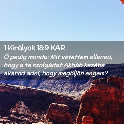 Picture 02 - 1 Királyok 18:9 KAR - Õ pedig monda: Mit vétettem ellened, hogy a te - Bible Verse Picture