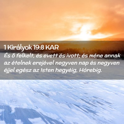 Picture 02 - 1 Királyok 19:8 KAR - És õ felkelt, és evett és ivott; és méne - Bible Verse Picture