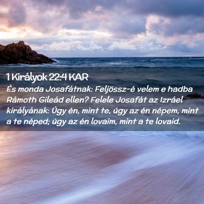 Picture 02 - 1 Királyok 22:4 KAR - És monda Josafátnak: Feljössz-é velem e hadba - Bible Verse Picture