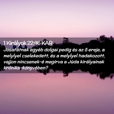 Picture 02 - 1 Királyok 22:46 KAR - Josafátnak egyéb dolgai pedig és az õ ereje, - Bible Verse Picture