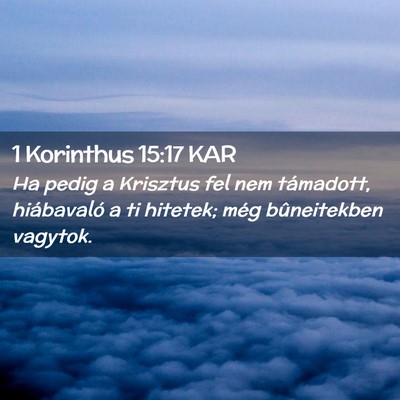 Picture 02 - 1 Korinthus 15:17 KAR - Ha pedig a Krisztus fel nem támadott, - Bible Verse Picture