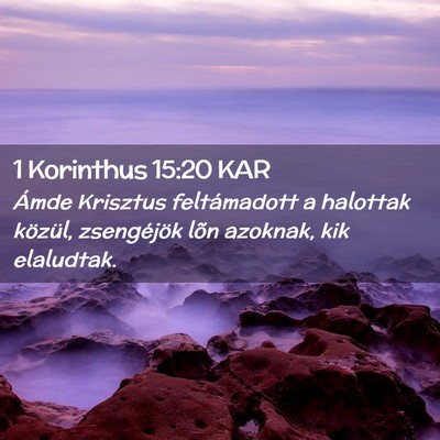 Picture 02 - 1 Korinthus 15:20 KAR - Ámde Krisztus feltámadott a halottak közül, - Bible Verse Picture