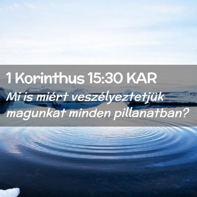 Picture 02 - 1 Korinthus 15:30 KAR - Mi is miért veszélyeztetjük magunkat minden - Bible Verse Picture