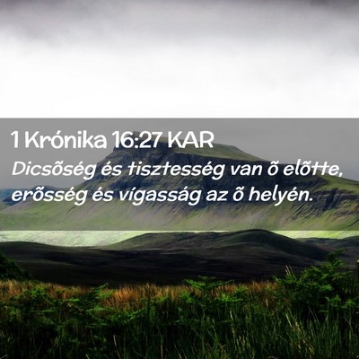 Picture 02 - 1 Krónika 16:27 KAR - Dicsõség és tisztesség van õ elõtte, - Bible Verse Picture
