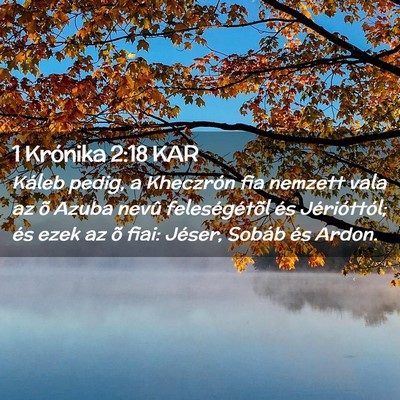 Picture 02 - 1 Krónika 2:18 KAR - Káleb pedig, a Kheczrón fia nemzett vala az õ - Bible Verse Picture