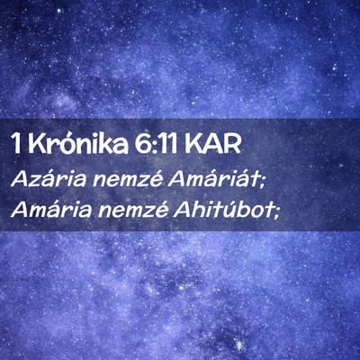 Picture 02 - 1 Krónika 6:11 KAR - Azária nemzé Amáriát; Amária nemzé - Bible Verse Picture