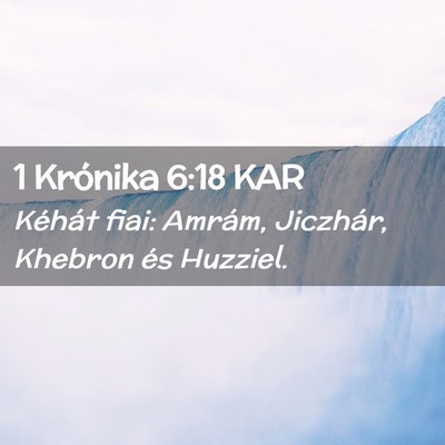 Picture 02 - 1 Krónika 6:18 KAR - Kéhát fiai: Amrám, Jiczhár, Khebron és - Bible Verse Picture
