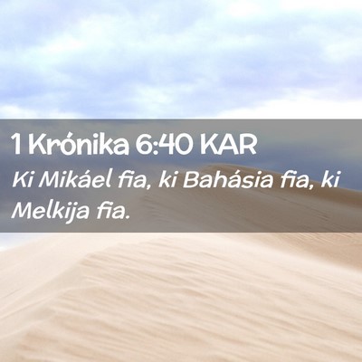 Picture 02 - 1 Krónika 6:40 KAR - Ki Mikáel fia, ki Bahásia fia, ki Melkija - Bible Verse Picture